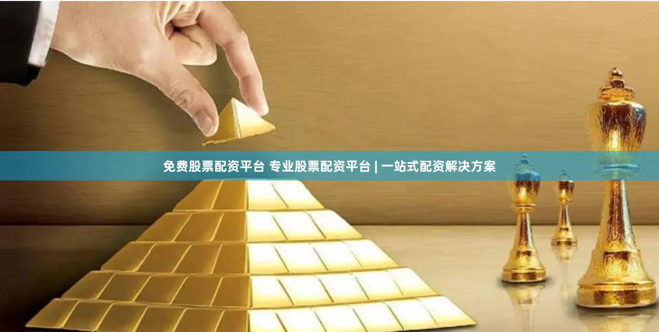 免费股票配资平台 专业股票配资平台 | 一站式配资解决方案