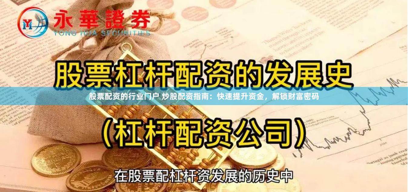 股票配资的行业门户 炒股配资指南：快速提升资金，解锁财富密码